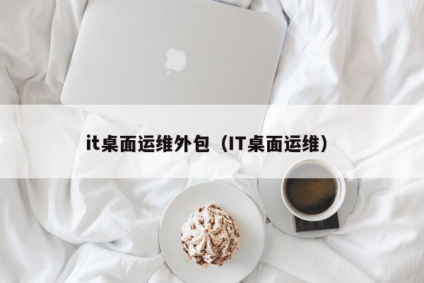 it運維外包公司_linux服務(wù)器運維外包_it運維外包